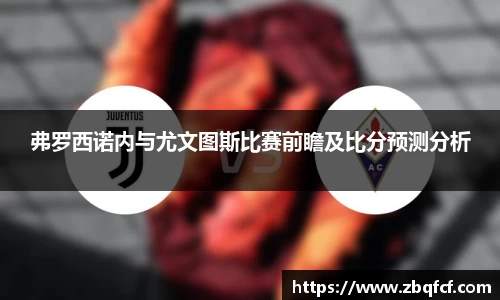 弗罗西诺内与尤文图斯比赛前瞻及比分预测分析